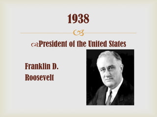 1938

President of the United States
Franklin D.
Roosevelt

 