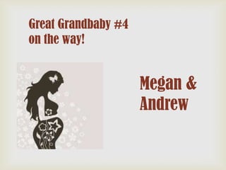 Great Grandbaby #4
on the way!

Megan &
Andrew

 