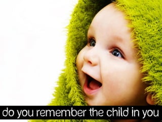 Do you remember the Child in You
 