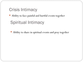 Crisis Intimacy Ability to face painful and hurtful events together Spiritual Intimacy Ability to share in spiritual events and pray together 