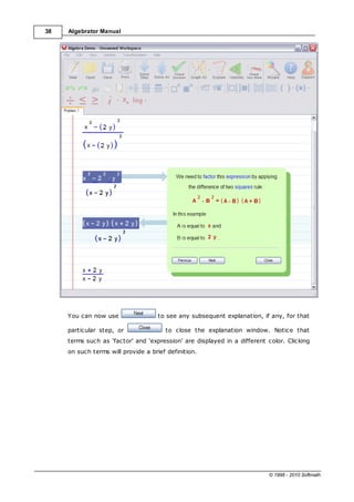 38 Algebrator Manual
© 1998 - 2010 Softmath
You can now use to see any subsequent explanation, if any, for that
particular...