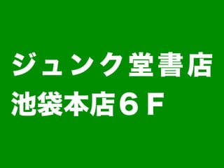 ジュ ン ク 堂 書 店
池袋本店６Ｆ
 