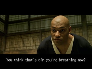 You think that's air you're breathing now?
 