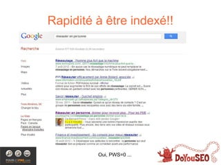 Rapidité à être indexé!!




         Oui, PWS=0 ...
 