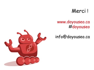 Merci !

www.doyouseo.ca
     #doyouseo

info@doyouseo.ca
 