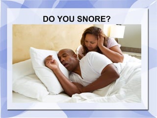 DO YOU SNORE?
 