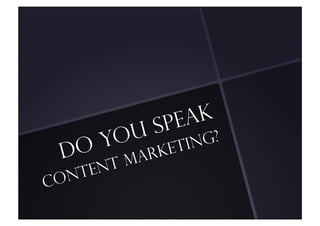 Do you speak
Content Marketing?
 