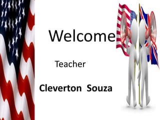 Welcome
   Teacher

Cleverton Souza
 