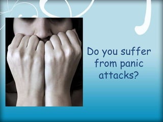 Do you suffer
 from panic
  attacks?
 
