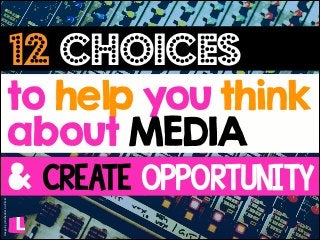 12 choices

Image by jointhedots on Flickr

to help you think
about MEDIA
& CrEaTE opporTUNITY

 