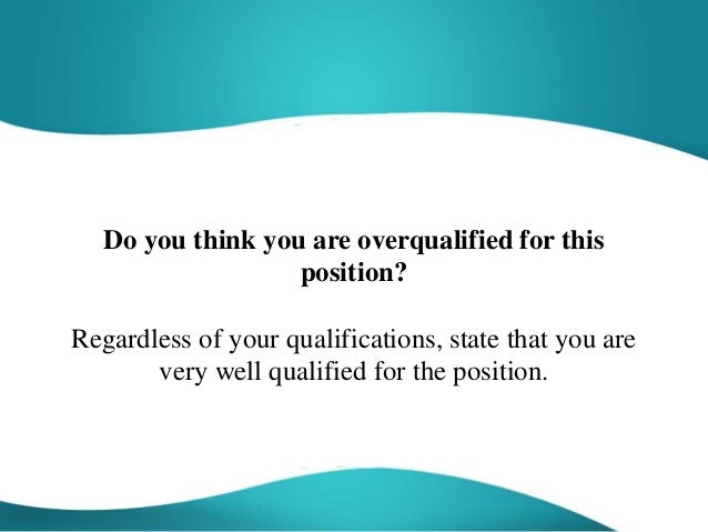 Do You Think You Are Overqualified For This Position Sample Answer