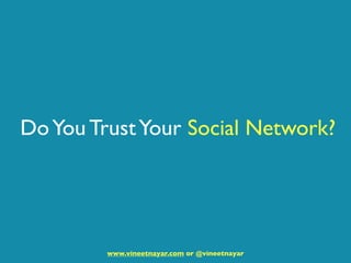 Do You Trust Your Social Network?




         www.vineetnayar.com or @vineetnayar
 