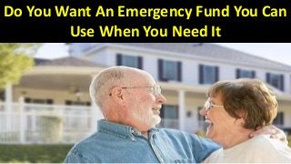 Do You Want An Emergency Fund You Can
Use When You Need It
 