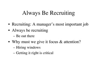 Always Be Recruiting
•  Recruiting: A manager’s most important job
•  Always be recruiting
–  Be out there
•  Why must we ...
