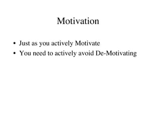 Motivation
•  Just as you actively Motivate
•  You need to actively avoid De-Motivating
 