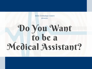 Metro Technology Centers
presents:
Do You Want
to be a
Medical Assistant?
 