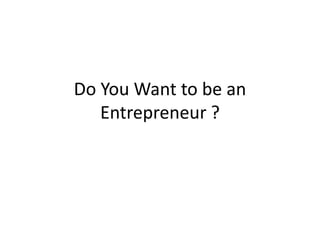 Do You Want to be an Entrepreneur ?  