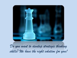 Do you want to develop strategic thinking
skills? We have the right solution for you!
 