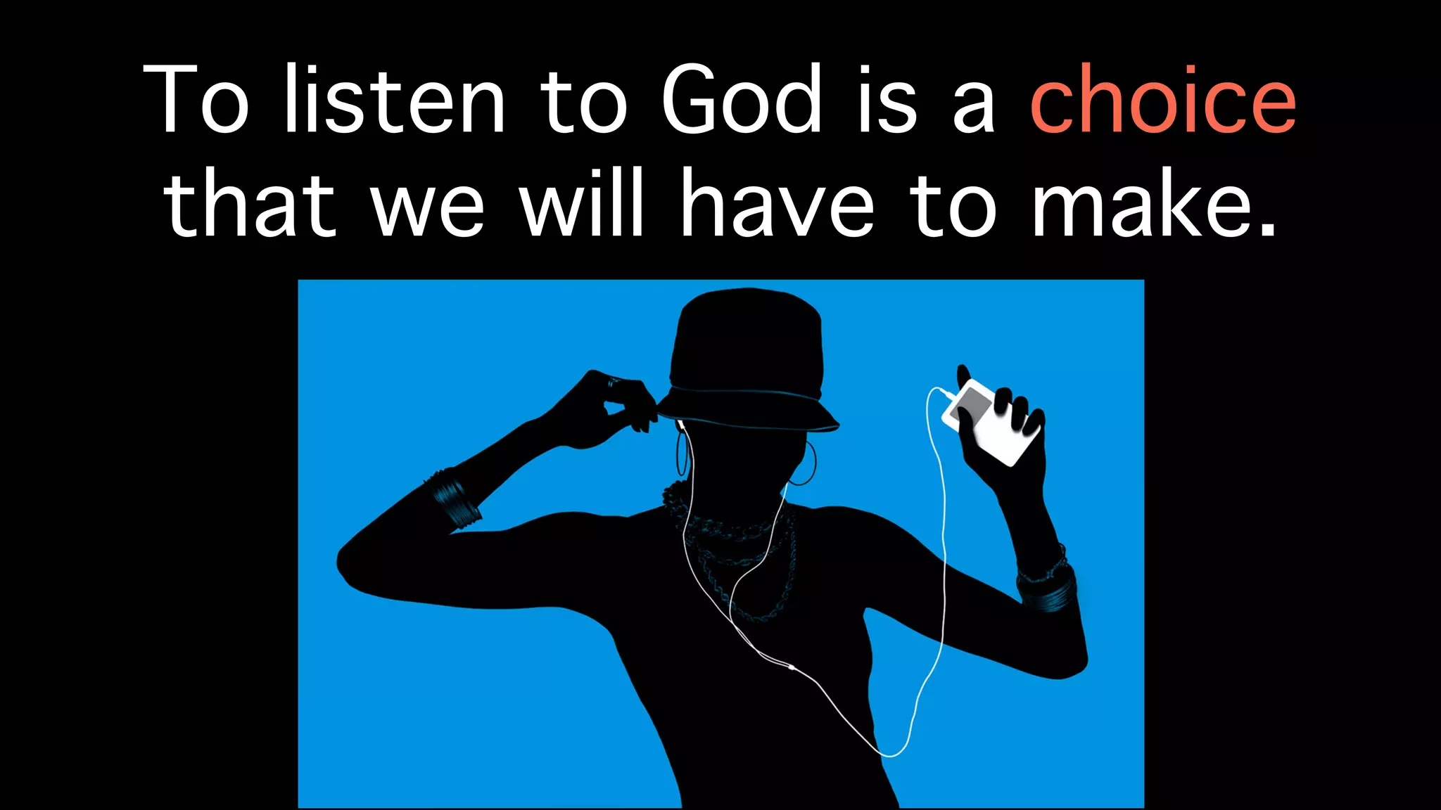 To listen to God is a choice
that we will have to make.!
 