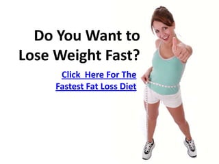 Do You Want toLose Weight Fast? Click  Here For The Fastest Fat Loss Diet 