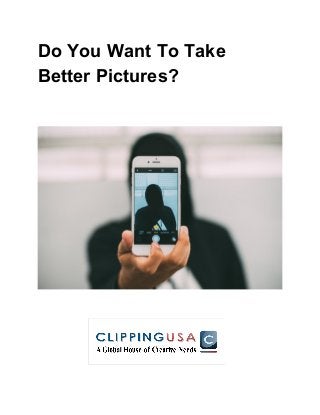 Do You Want To Take
Better Pictures?
 
