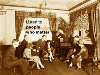 Listen to  people  who matter 