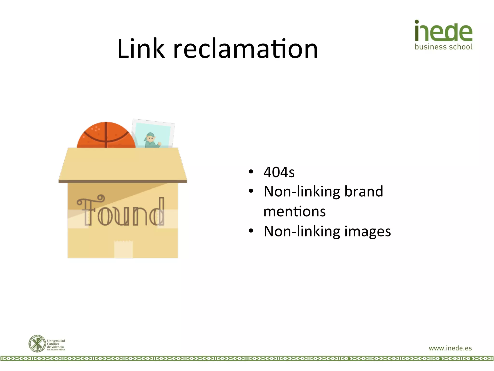 Link	
  reclamaJon	
  
•  404s	
  
•  Non-­‐linking	
  brand	
  
menJons	
  
•  Non-­‐linking	
  images	
  
 