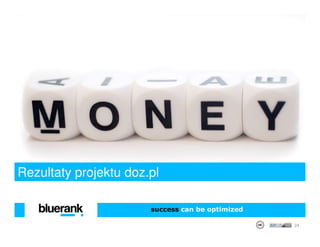 Rezultaty projektu doz.pl

                       success can be optimized

                                                  24
 