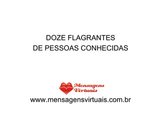 DOZE FLAGRANTES DE PESSOAS CONHECIDAS www.mensagensvirtuais.com.br 