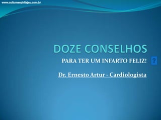 PARA TER UM INFARTO FELIZ!

Dr. Ernesto Artur - Cardiologista
 