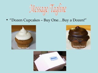 “ Dozen Cupcakes – Buy One…Buy a Dozen!” Message/Tagline Root Beer Float Chocolate Peanut  Butter Premium 