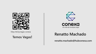 Renatto Machado
renatto.machado@hubconexa.com
http://bit.ly/vagas-conexa
 