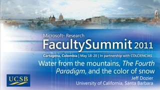 Water from the mountains, The Fourth Paradigm, and the color of snow Jeff Dozier University of California, Santa Barbara 