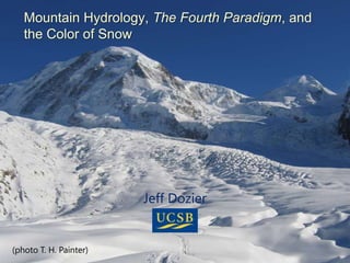 Mountain Hydrology, The Fourth Paradigm, and the Color of Snow Jeff Dozier (photo T. H. Painter) 