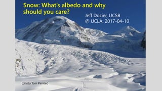 Snow: What’s albedo and why
should you care?
Jeff Dozier, UCSB
@ UCLA, 2017-04-10
(photo Tom Painter)
 