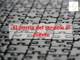 El puzzle del servicio al
cliente
 