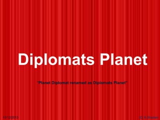 Diplomats Planet
“Planet Diplomat renamed as Diplomats Planet”

10/12/2013

(C) K.Shadani

 