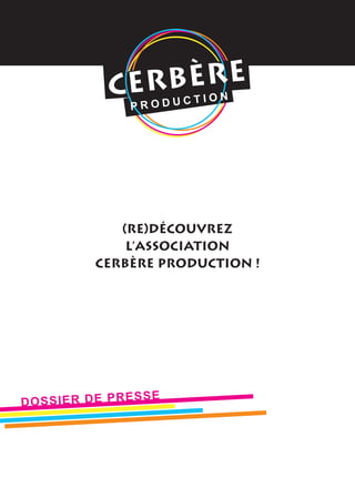 (Re)découvrez
                  l’association
              Cerbère Production !




                         SE
D O S S IE R D E P R E S
 