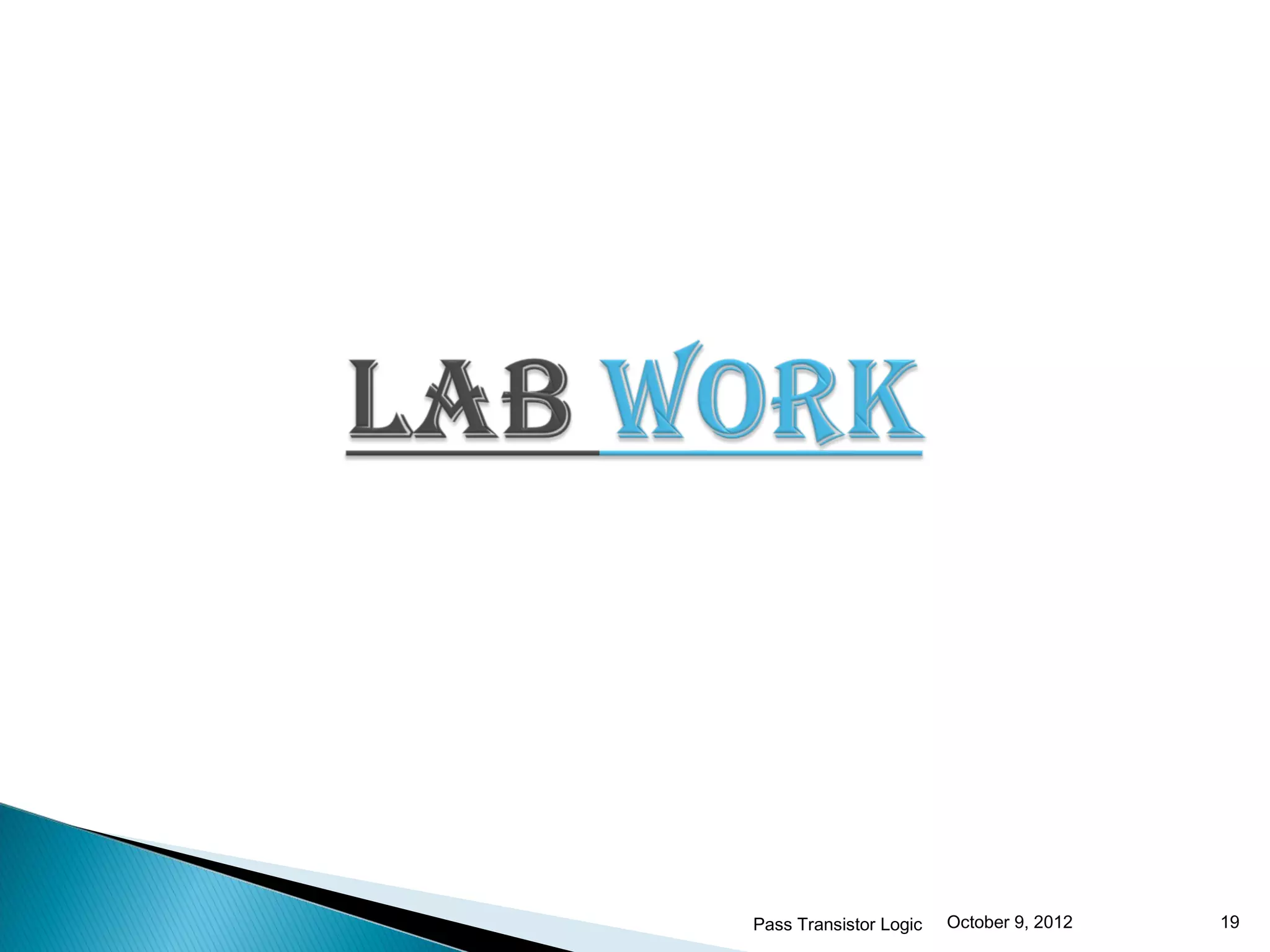 Pass Transistor Logic   October 9, 2012   19
 