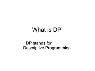 What is DP  DP stands for  Descriptive Programming  