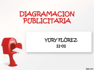 DIAGRAMACION
 PUBLICITARIA


     YURY FLÒREZ
         11-01
 