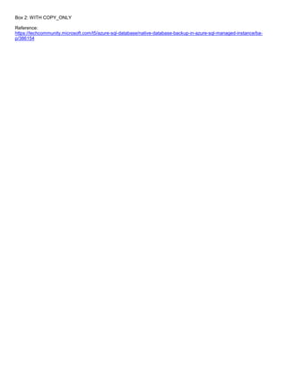 A8A6113D7A4D366390D1D14498E883F7
Box 2: WITH COPY_ONLY
Reference:
https://techcommunity.microsoft.com/t5/azure-sql-database/native-database-backup-in-azure-sql-managed-instance/ba-
p/386154
 