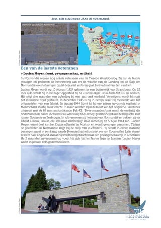Een van de laatste veteranen
 Lucien Meyer, front, gevangenschap, vrijheid
In Normandië wonen nog enkele veteranen van de Tweede Wereldoorlog. Zij zijn de laatste
getuigen en proberen de herinnering aan en de waarde van de Landing en de Slag om
Normandië over te brengen opdat deze niet verloren gaat. Het verhaal van één van hen:
Lucien Meyer wordt op 10 februari 1924 geboren in een buitenwijk van Straatsburg. Op 22
mei 1943 wordt hij in het leger opgesteld bij de «PanzerJäger-Ers.u.Ausb.Abt.10», in Beieren.
Hij volgt drie maanden een opleiding bij een anti-tank eenheid. Vervolgens wordt hij naar
het Russische front gestuurd. In december 1943 is hij in Berlijn, waar hij meewerkt aan het
ontmantelen van een fabriek. In januari 1944 komt hij bij een nieuw gevormde eenheid in
Montrichard, vlakbij Blois terecht. In maart worden zij in de buurt van het Belgische Hazebroek
uitgerust met de 88 mm antitankkanon Pak 43. Twee maanden later wordt de eenheid, die
ondertussen de naam «Schwere Pak-Abteilung 668» droeg, gestationeerd aan de Belgische kust
tussen Oostende en Zeebrugge. In juli veroveren zij het front van Normandië en trekken zij via
Elbeuf, Lisieux, Falaise, en Flers naar Tinchebray. Daar komen zij op 5/ 6 juli 1944 aan. Lucien
Meyer neemt deel aan het Duitse offensief in Mortain en wordt gevangen genomen. Tijdens
de gevechten in Normandië krijgt hij de rang van «Gefreiter». Hij wordt in eerste instantie
gevangen gezet in een kamp aan de Normandische kust niet ver van Courseulles. Later sturen
ze hem naar Engeland alwaar hij wordt overgebracht naar een gevangenenkamp in Schotland.
Na 2 maanden gevangenschap voegt hij zich bij het Franse leger in Londen. Lucien Meyer
wordt in januari 1945 gedemobiliseerd.
2014, EEN BIJZONDER JAAR IN NORMANDIË
Mémorial Coudehard-Montormel
©ClaireConan-Lagu©ClaireConan-Lagu
©D.R.
Mémorial Coudehard-Montormel
 