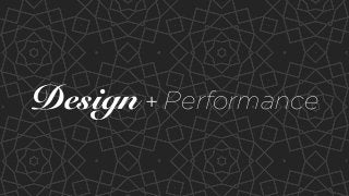 Design + Performance
 