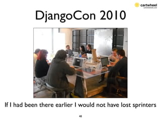 DjangoCon 2010




If I had been there earlier I would not have lost sprinters
                            48
 