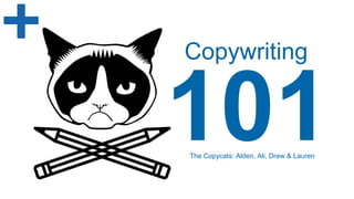 Copywriting 
101 The Copycats: Alden, Ali, Drew & Lauren 
 