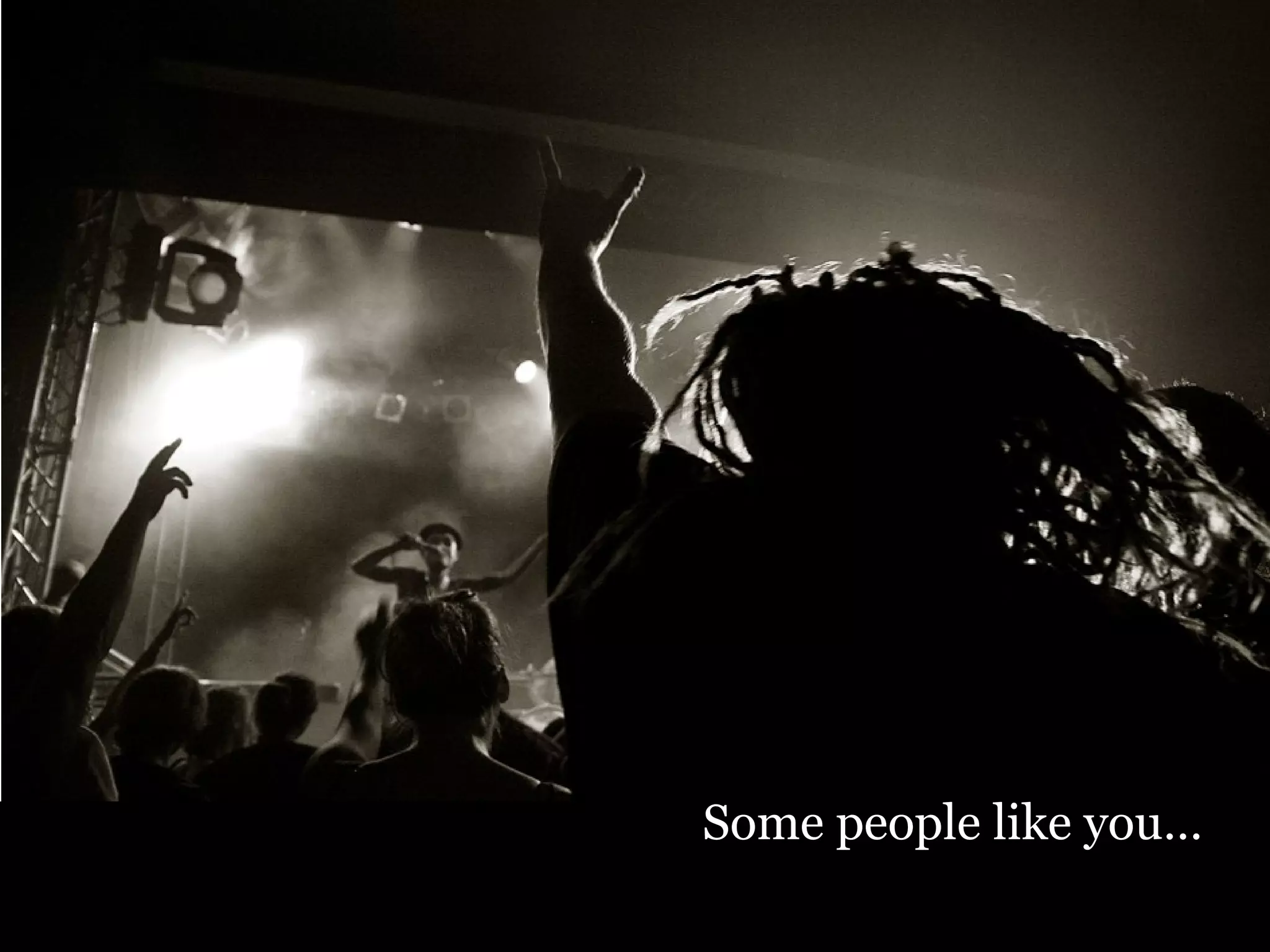 Some people like you… 