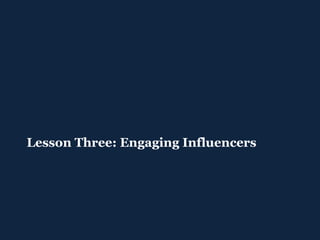 <ul><ul><li>Lesson Three: Engaging Influencers </li></ul></ul>