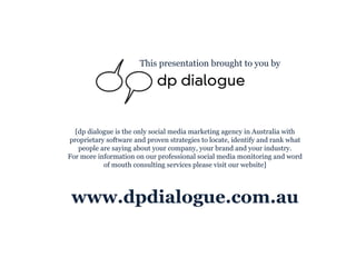 This presentation brought to you by [dp dialogue is the only social media marketing agency in Australia with proprietary s...