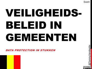 VEILIGHEIDS-BELEID 
IN 
GEMEENTEN 
DATA PROTECTION IN STUKKEN 
Dutch 
@TommyVandepitte 
 